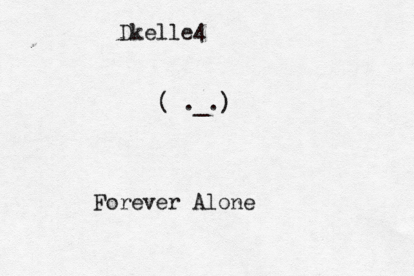 ( ._.) Forever Alone Dkelle4