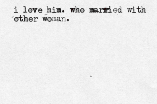 i love him. who married with other woman. 