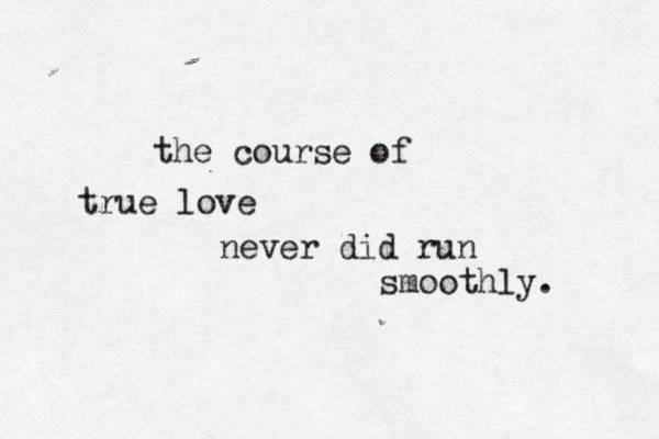 the course of true love never did run smoothly. 