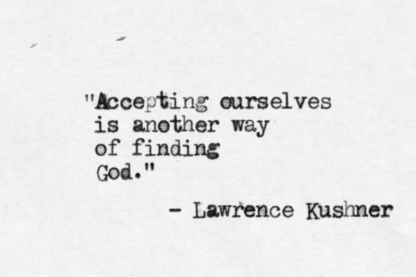 Accepting ourselves is another way of finding God." " - Lawrence Kushner 