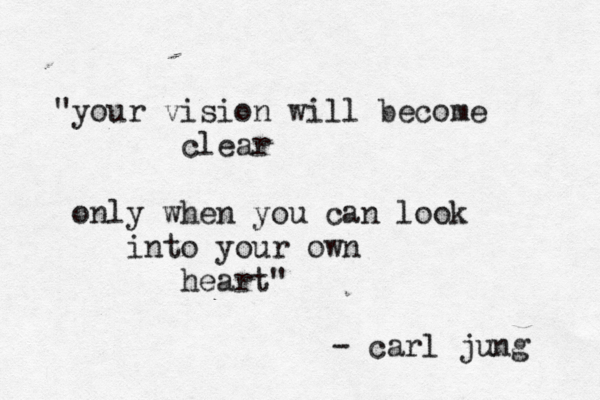 "your vision will become clear only when you can look into your own heart" - carl jung 