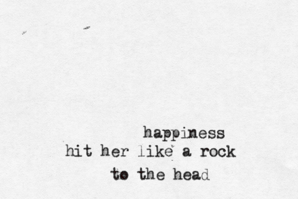happiness hit her like a rock to the head