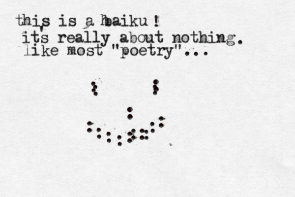 this is a baiku h its really about nothing like most "poetry" ' : : : : : : : : : : : : : : : ! . ... 