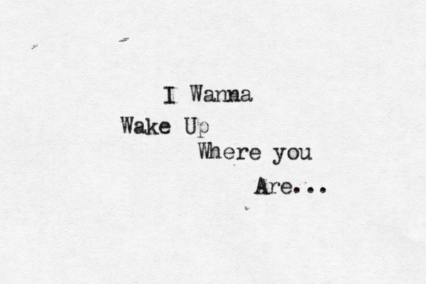 I Wanna Wake Up Where you Are...