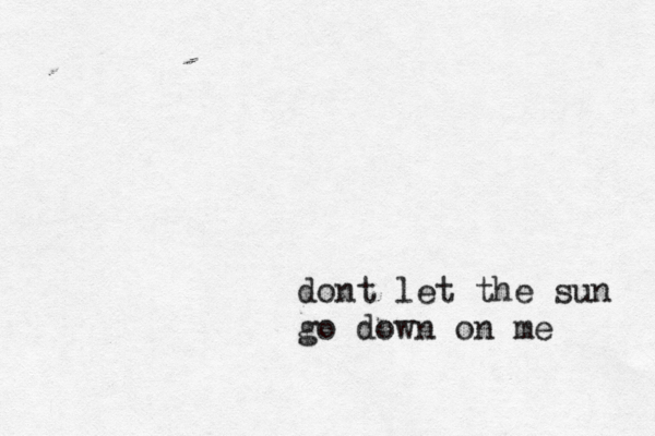 dont let the sun go down on me 