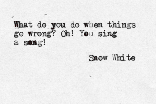 What do you do when things go wrong? Oh! You sing a song! Snow White 