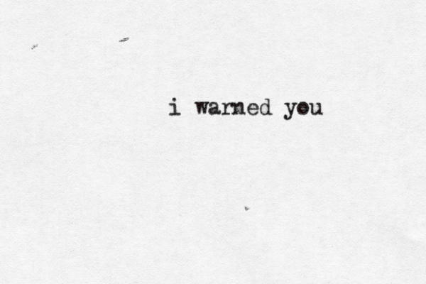 i warned you