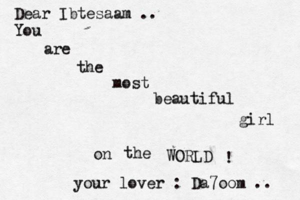 Dear Ibtesaam .. You are the most beautiful girl on the WORLD << ! your lover : Da7oom .. 