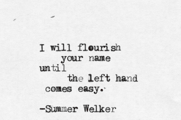 I will flourish your name until the left hand comes easy. - Summer Welker 