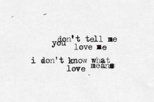 don't tell me you love me i don't know what love means 