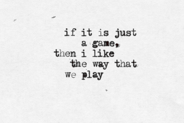 if it is just a game, then i like the way that we play