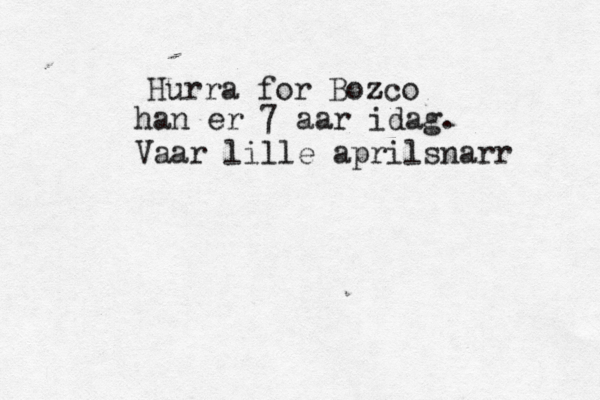 Hurra for Bozco z han er 7 aar idag. Vaar lille aprilsnarr 