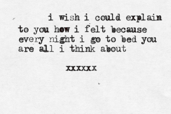 i wish i could explain to you how i felt because every night i go to bed you are all i think about xxxxxx