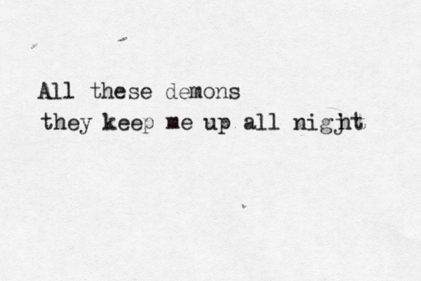 All these demons they keep me up all nigj ht 