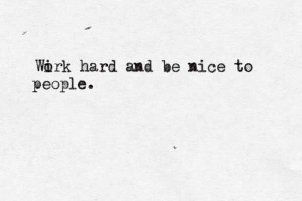 Wi ork hard and be nice to people.