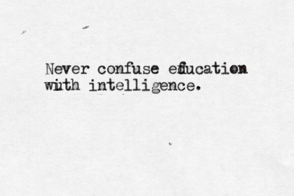 Never confuse ef ducation wu ith intelligence.