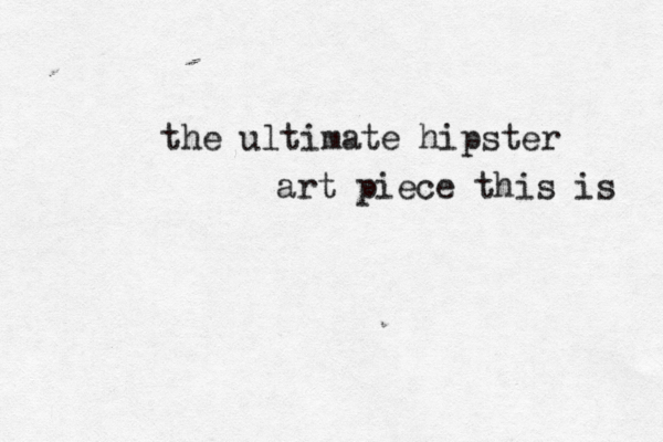 the ultimate hipster art piece this is 