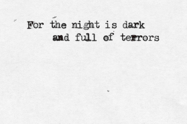 For the night is dark and full of terrors 