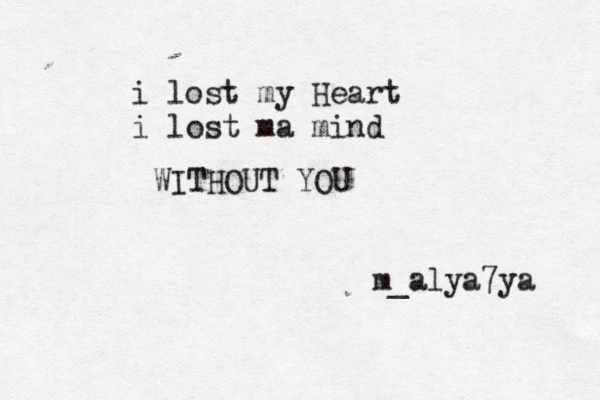 i lost my Heart i lost ma mind WITHOUT YOU m_alya7ya 