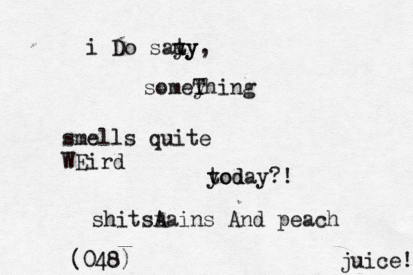 i Do sauy t yy, somey Y Thing smells quite WEird yod today?! shitsA tains And peach juice! (048