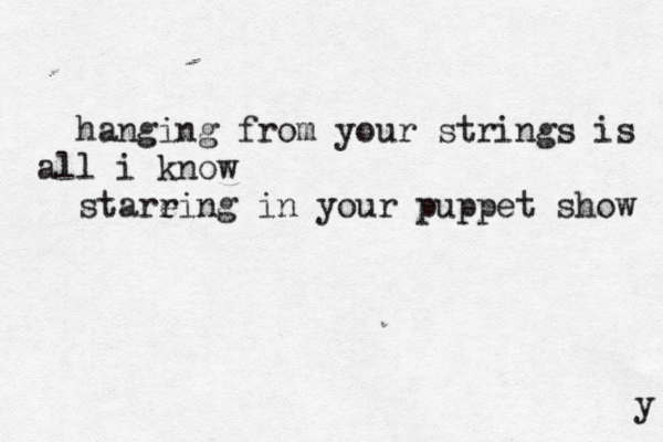 hanging from your strings is all i know starei r ng in your puppet show y 