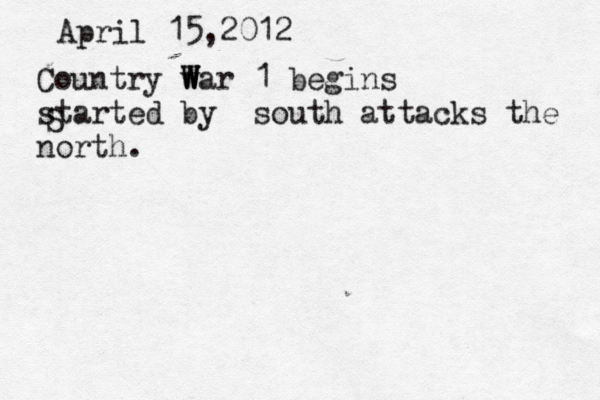 April 15,2012 Country war W W W 1 begins started by south attacks the north. S 