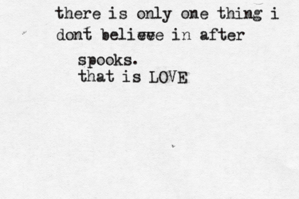 there is only one thing i dont belive eve in after spooks. that is LOVE 