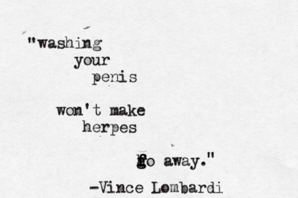 washing your penis won't make herpes h g g f f fo away. " " -Vince Lombardi