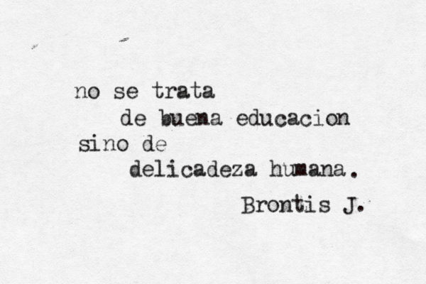 no se trata de buena educacion sino de delicadeza humana . Brontis J. 