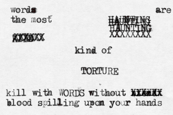 words are the most HAUNTING HAUNTING HAUNTING KIBD XXXXXX XXXXXX XXXXXXXX kind of TORTURE kill with WORDS without bleed xxxxxx XXXXXX blood spilling upon your hands 