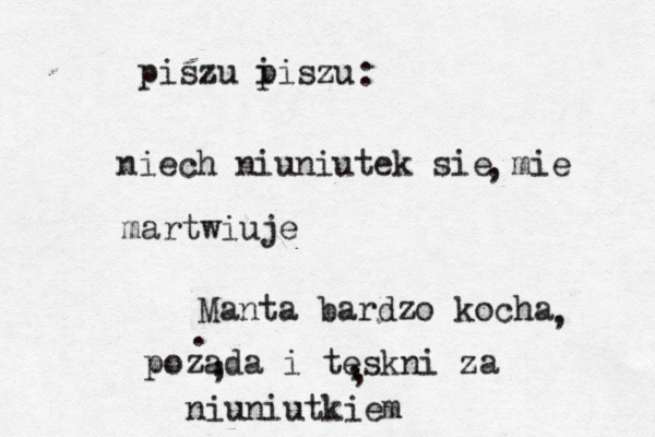 piszu i piszu : niech niuniutek sie mie martwiuje Manta bardzo kocha , pozada i teskni za niuniutkiem < , . , , , , 