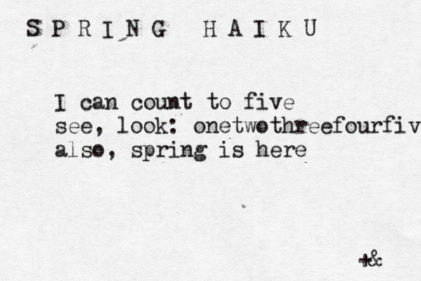 S P R I N G H A I K U I can count to five see, look : onetwothreefourfive also, spring is here +& 