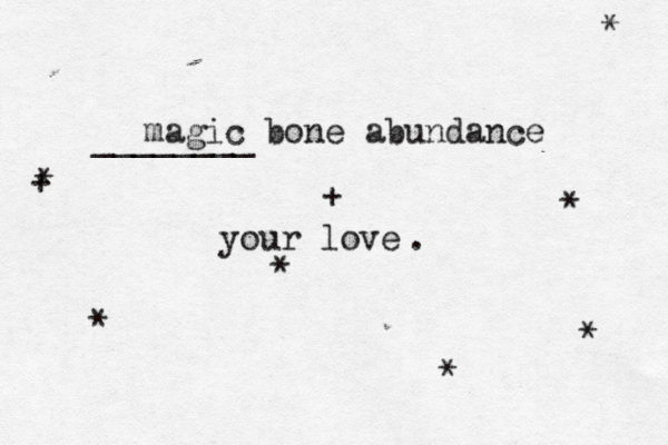 magic bone abundance ________ + your love . • * * * * * * + * 