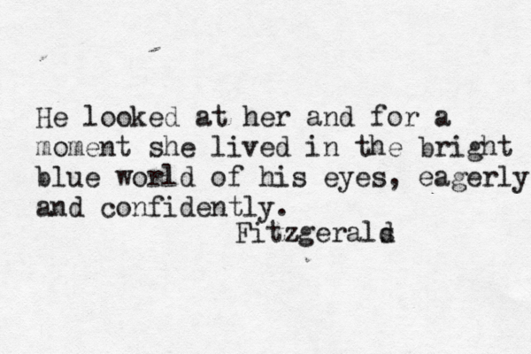 He looked at her and for a moment she lived in the bright blue world of his eyes, eagerly and confidently. Fitzgerals d