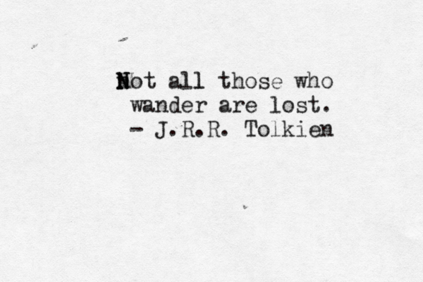 n N Not all l those who wander are lost. - J.R.R. Tolkien 