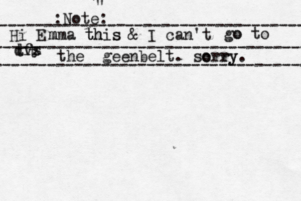 ----------------------------------- ----------------------------------- — ------------------------------------ Note: : " " Hi E m mma this s h t & I can't go o to t t dvs x f the geenbelt. sorry ry o c . 