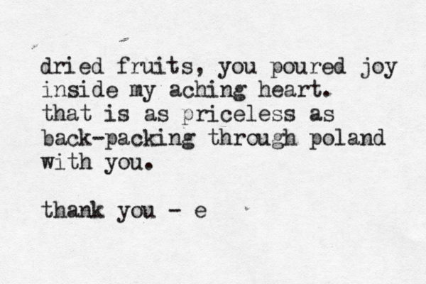 dried fruits, you poured joy inside my aching heart. that is as priceless as back-packing through poland with you. thank you - e