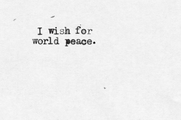 I wish for world peace.