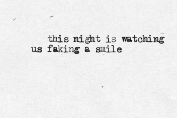 this night is watching us faking a smile 