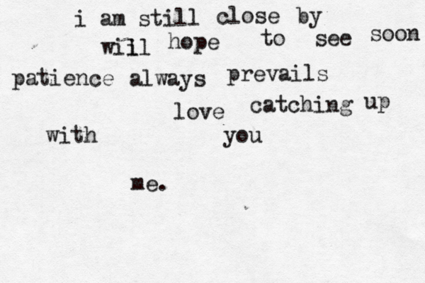 i am still wii ll always love you hope prevails catching up close to by see soon patience with me. 