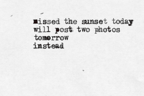 missed the sunset today will post two photos tomorrow instead