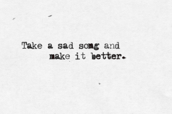 Take a sad song and make it better