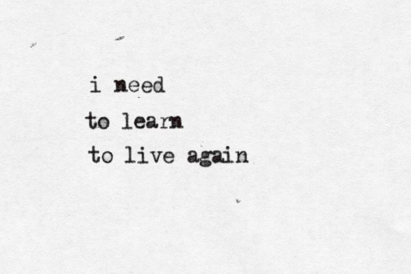 i need to learn to live again