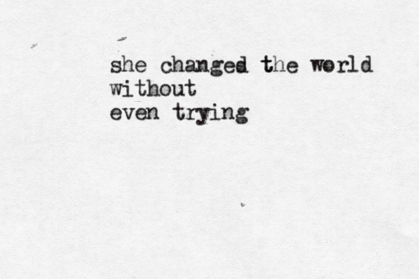 she changes t d the world without even trying