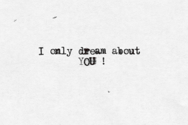 I only dream about YOU !