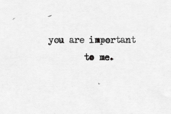 you are important to me.