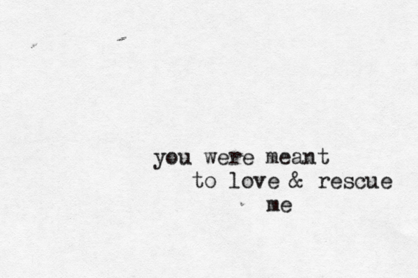 you were meant to love & rescue me 