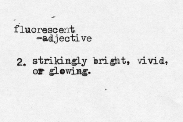 strikingly bright, vivid, or glowing. fluorescent -adjective 2.