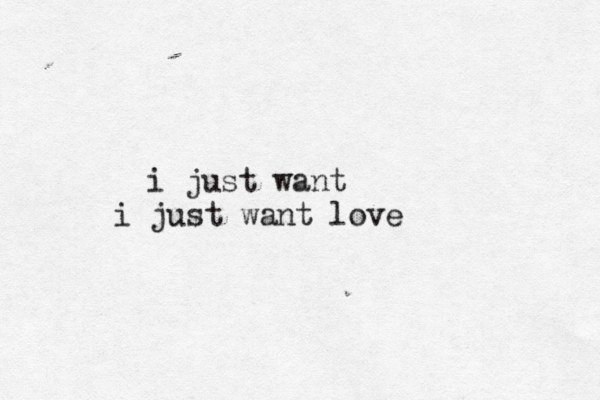 i just want i just want love