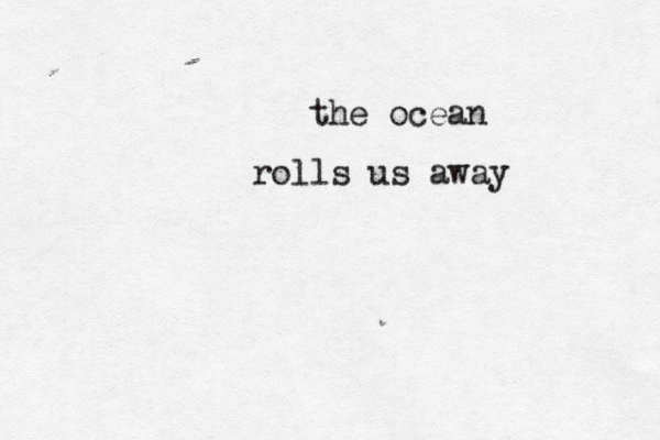 the ocean rolls us away 